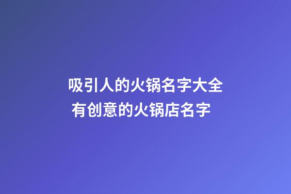 吸引人的火锅名字大全 有创意的火锅店名字-第1张-店铺起名-玄机派